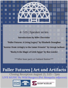Fuller Futures: Art and Artifacts closing reception at the Sharp Museum, August 21.